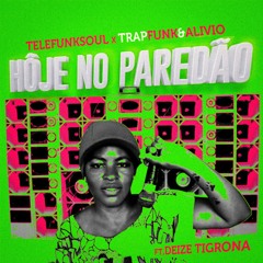 Telefunksoul X Trap Funk & Alívio - Hôje No Paredão ft Deize Tigrona