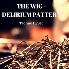 The WIG - Delirium Pattern (Techno Dj set)