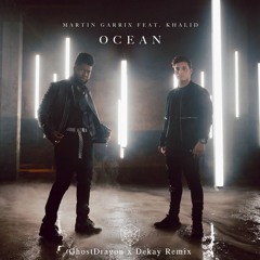 Martin Garrix ft. Khalid - Ocean (GhostDragon x Dekay Remix)