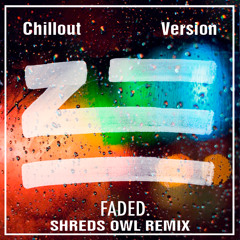ZHU - Faded (Shreds Owl Chillout Version)
