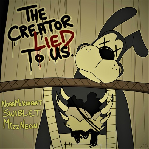 Stream THE CREATOR LIED TO US (Bendy and the Ink Machine Song) - Noah  McKnight, Swiblet, & xNeonKnight by Noah McKnight