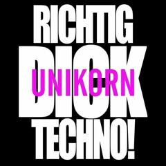 RICHTIG DICK TECHNO! PRES.104 - Unikorn