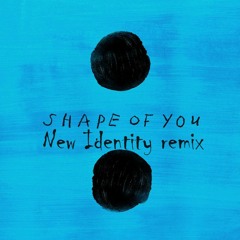 Ed Sheeran- Shape Of You(New Identity Remix)