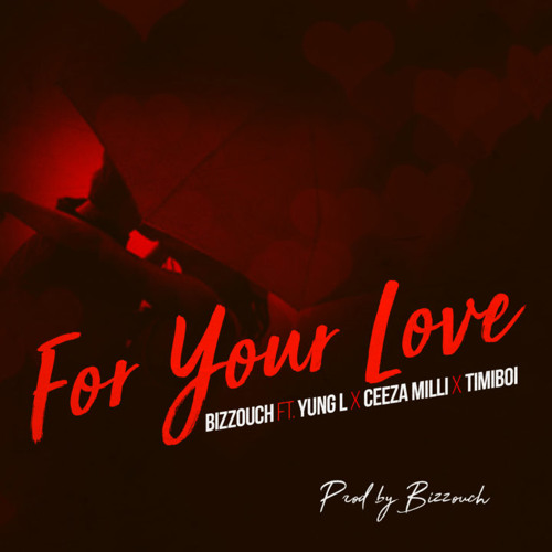 Bizzouch ft. Yung L x Ceeza Milli x Timiboi – For Your Love