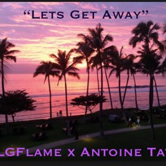 "Lets Get Away" MLGFlame x Antoine Tate