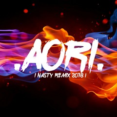 AORI | Nasty Rmix 2k18