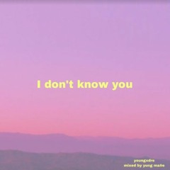I dont know you