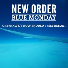 New Order - Blue Monday (Greyhawk's How Should I Feel Reboot)