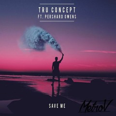 TRU Concept - Save Me (ft. Pershard Owens)[MetroV Remix]
