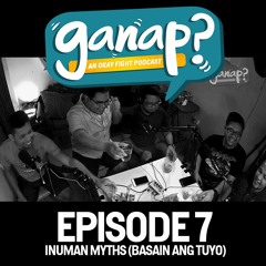 GANAP EPISODE 7 - INUMAN MYTHS (BASAIN ANG TUYO)