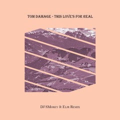 Tom Damage - This Love's For Real (Dj SMokey & Eljr Remix)