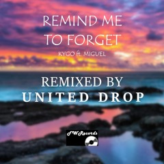 Remind Me To Forget - Kygo Ft. Miguel [United Drop Remix]
