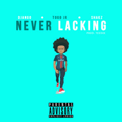 Django x Togo Jnr (F$) ft Shakz - Never Lacking Prod. by Teedee