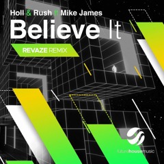 Holl & Rush - Believe It ft. Mike James (Revaze Remix)