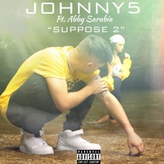 Johnny5 ft Abby Sarabia - Suppose 2