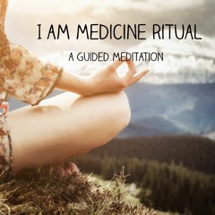 I Am Medicine Ritual