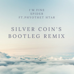 Im Fine - SpiDer (ft, Phyo Thet Htar)(SILV3R CO1N's Bootleg Remix)
