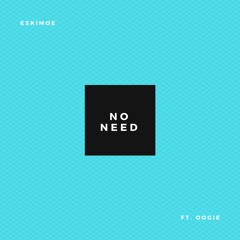 No Need (ft. oogie)