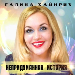 Галина Хайнрих - Непридуманная история
