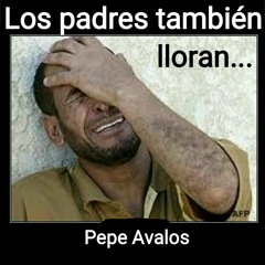 Los padres también lloran - Pepe Avalos