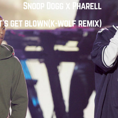 Snoop Dogg X Pharell Let's Get Blown(K - Wolf Remix)