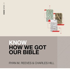 KNOW HOW WE GOT OUR BIBLE AUDIO LECTURES by Ryan M. Reeves & Charles Hill