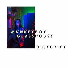MVNKEYBOY & GLVSSHOUSE - OBJECTIFY