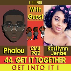 44. GET IT TOGETHER ! Ft Kortlynn Jenae
