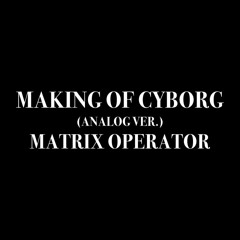 Making of Cyborg (Analog Version)