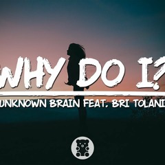 Unknown Brain - Why Do I Feat Bri Tolani