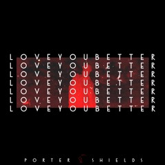 Love You Better (Written & Prod by Scottie x Porter [D. Lott/A. Holoman], mixed by Mike Naz. ©2018