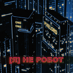 Pixelord x OneOne - Я НЕ РОБОТ