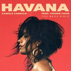 Camila Cabello Feat. Young Thug - Havana (The Waves Remix)[BUY=FREE DOWNLOAD]