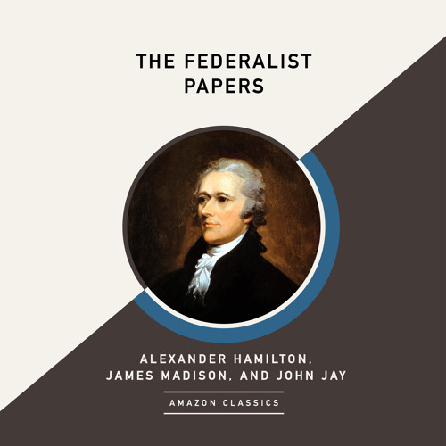 Stream The Federalist Papers AmazonClassics Edition by Alexander Hamilton James Madison John Jay from Brilliance Publishing Listen online for free on SoundCloud