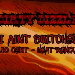 Dirty Dizzle - I Ain’t Switched (50 Cent - Heat Remix)