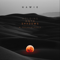 FREE DL : Hawie - Holding Onto Shadows (Dilee D Remix)