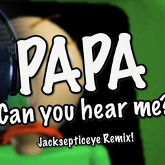 PAPA, CAN YOU HEAR ME (Jacksepticeye Remix) Song By EndigoTrim