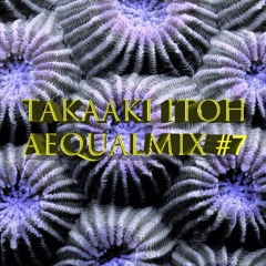 takaaki itoh // aequalmix #7