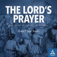 Peculiar Living: The Lord's Prayer - Pastor Chad Stuart - June 16, 2018