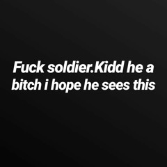 Fuck soldier.Kidd