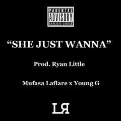 She Just Wanna x Mufasa Laflare x Young G (Prod x Ryan Little)