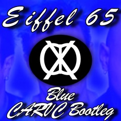 Eiffel 65 - Blue (CARVC 2k18 Bootleg)