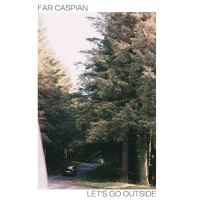 Far Caspian - Let's Go Outside