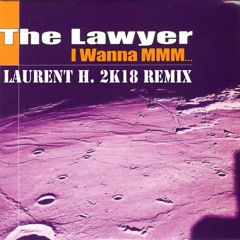 THE LAWYER - I WANNA MMM (LAURENT H. 2K18 REMIX)