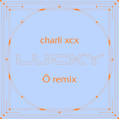 Charli XCX - Lucky (Ö Remix)
