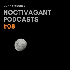 Murat Ugurlu - Noctivagant Podcasts #08