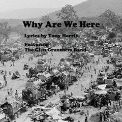 Why Are We Here - Lyrics by Tony Harris - Featuring The Glen Granthem Band - Original