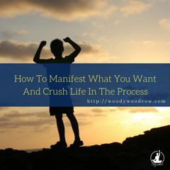 How To Manifest What You Want And Crush Life In The Process