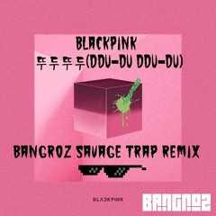 Blackpink - 뚜두뚜두(DDU - DU DDU - DU)[Bangroz Savage Trap Remix]
