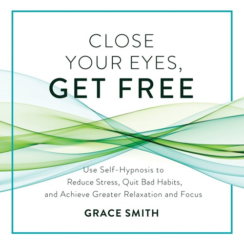 CLOSE YOUR EYES, GET FREE by Grace Smith Read by the Author - Audiobook Excerpt